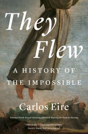They Flew: A History of the Impossible - Carlos M. N. Eire [KSIĄŻKA]