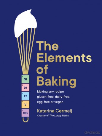 The Elements of Baking: Making any recipe gluten-free, dairy-free, egg-free or vegan THE SUNDAY TIMES BESTSELLER - Katarina Cermelj [KSIĄŻKA]
