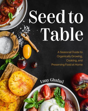 Seed to Table: A Seasonal Guide to Organically Growing, Cooking, and Preserving Food at Home (Kitchen Garden, Urban Gardening) - Luay Ghafari [KSIĄŻKA]