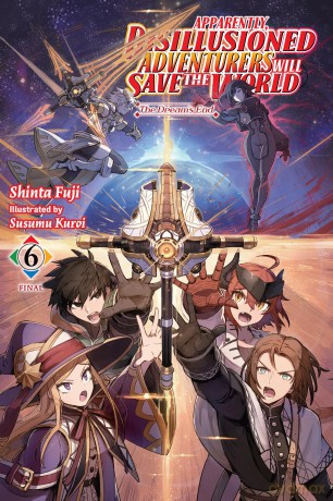 Apparently, Disillusioned Adventurers Will Save the World, Vol. 6 (light novel): The Dream's End Volume 6 (DISILLUSIONED ADVENTURERS SAVE THE WORLD SC LN) - Shinta Fuji [KSIĄŻKA]