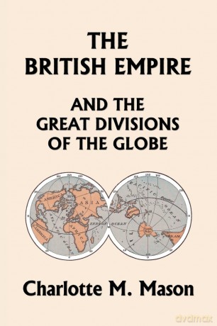 The British Empire and the Great Divisions of the Globe, Book II in the Ambleside Geography Series (Yesterday's Classics) - Charlotte M Mason [KSIĄŻKA]