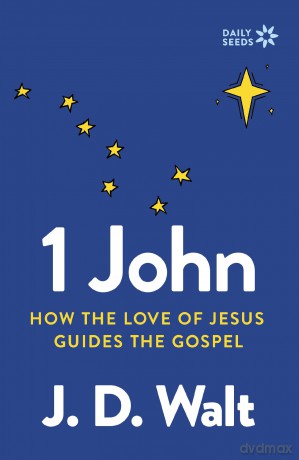 1 John: How the Love of Jesus Guides the Gospel (Daily Seeds) - J.D. Walt [KSIĄŻKA]