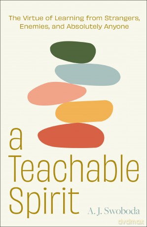 A Teachable Spirit: The Virtue of Learning from Strangers, Enemies, and Absolutely Anyone - A. J. Swoboda [KSIĄŻKA]