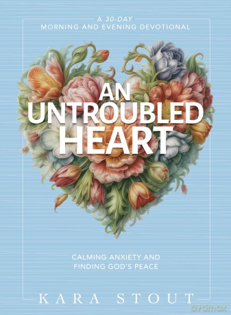 An Untroubled Heart: Calming Anxiety and Finding God's Peace (A 30-Day Morning and Evening Devotional) - Kara Stout [KSIĄŻKA]