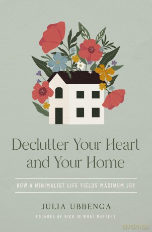 Declutter Your Heart and Your Home: How a Minimalist Life Yields Maximum Joy - Julia Ubbenga [KSIĄŻKA]