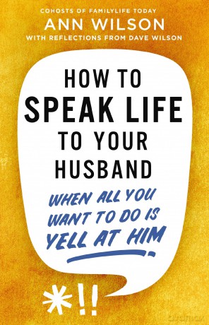 How to Speak Life to Your Husband: When All You Want to Do Is Yell at Him - Ann Wilson [KSIĄŻKA]
