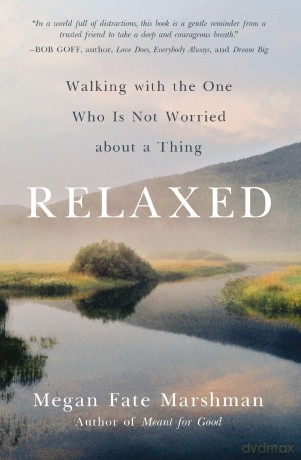 Relaxed: Walking with the One Who Is Not Worried about a Thing - Megan Fate Marshman [KSIĄŻKA]