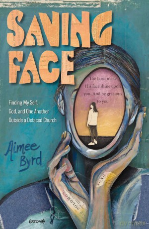 Saving Face: Finding My Self, God, and One Another Outside a Defaced Church - Aimee Byrd [KSIĄŻKA]