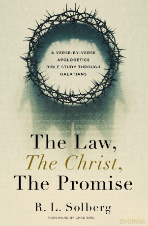 The Law, the Christ, the Promise: A Verse-By-Verse Apologetics Bible Study through Galatians - R. L. Solberg [KSIĄŻKA]
