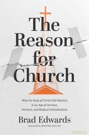 The Reason for Church: Why the Body of Christ Still Matters in an Age of Anxiety, Division, and Radical Individualism - Brad Edwards [KSIĄŻKA]
