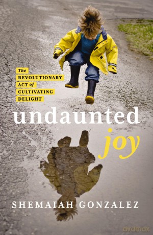 Undaunted Joy: The Revolutionary Act of Cultivating Delight - Shemaiah Gonzalez [KSIĄŻKA]