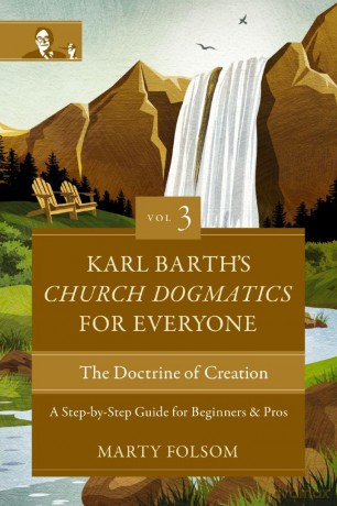 Karl Barth's Church Dogmatics for Everyone, Volume 3---The Doctrine of Creation: A Step-by-Step Guide for Beginners and Pros (3) - Marty Folsom [KSIĄŻKA]