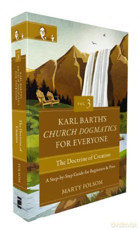 Karl Barth's Church Dogmatics for Everyone, Volume 3---The Doctrine of Creation: A Step-by-Step Guide for Beginners and Pros (3) - Marty Folsom [KSIĄŻKA]
