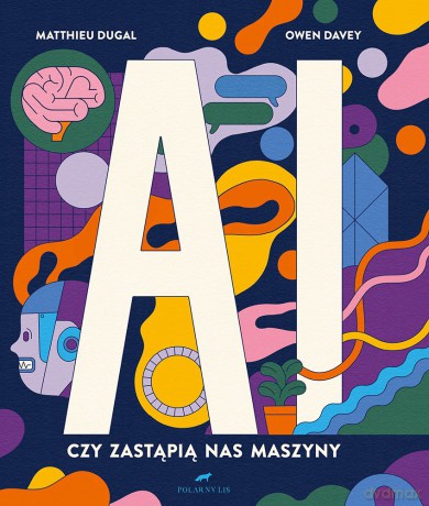 AI. Czy zastapią nas maszyny - Matthieu Dugal, Owen Davey [KSIĄŻKA]