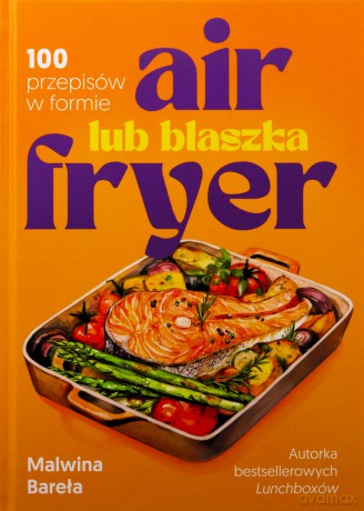 Air fryer lub blaszka. 100 przepisów w formie - Malwina Bareła [KSIĄŻKA]
