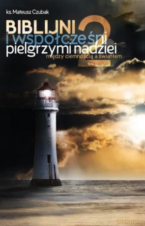 Biblijni i współcześni pielgrzymi nadziei 2. Między ciemnością a światłem - Mateusz Czubak [KSIĄŻKA]