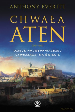 Chwała Aten. Dzieje najwspanialszej cywilizacji na świecie - Anthony Everitt [KSIĄŻKA]