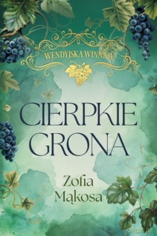 Cierpkie grona. Wendyjska winnica (Tom 1) (wydanie luksusowe) - Zofia Mąkosa [KSIĄŻKA]