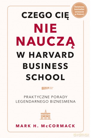 Czego cię nie nauczą w Harvard Business School. Praktyczne porady legendarnego biznesmena. - Mark McCormack [KSIĄŻKA]