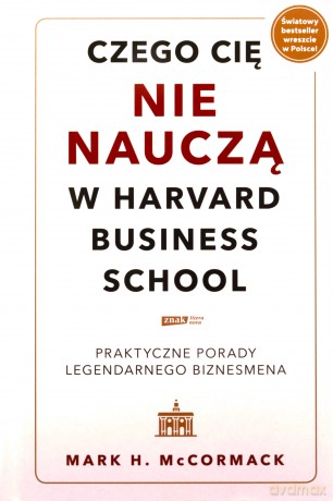 Czego cię nie nauczą w Harvard Business School. Praktyczne porady legendarnego biznesmena. - Mark McCormack [KSIĄŻKA]