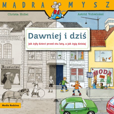 Dawniej i dziś. Jak żyły dzieci przed stu laty, a jak żyją dzisiaj. Mądra Mysz - Christa Holtei [KSIĄŻKA]