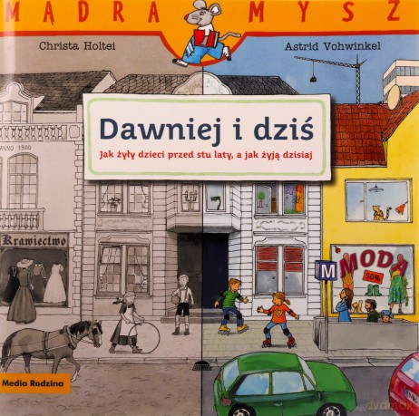 Dawniej i dziś. Jak żyły dzieci przed stu laty, a jak żyją dzisiaj. Mądra Mysz - Christa Holtei [KSIĄŻKA]