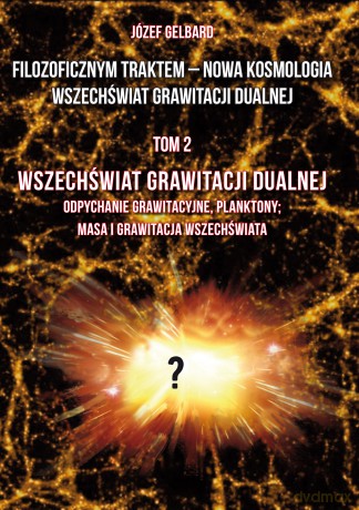 Filozoficznym traktem - Nowa Kosmologia. Wszechświat grawitacji dualnej (Tom 2) - Józef Gelbard [KSIĄŻKA]