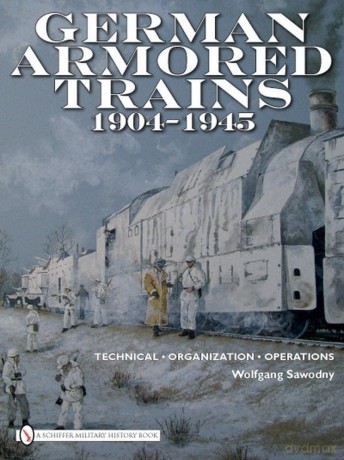 German Armored Trains 1904-1945 - Wolfgang Sawodny [KSIĄŻKA]