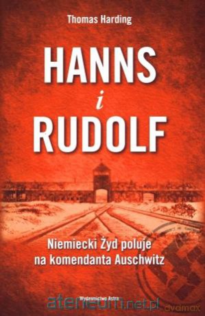 Hanns i Rudolf. Niemiecki Żyd poluje na komendanta Auschwitz - Thomas Harding [KSIĄŻKA]