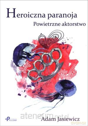 Heroiczna paranoja. Powietrzne aktorstwo [KSIĄŻKA]