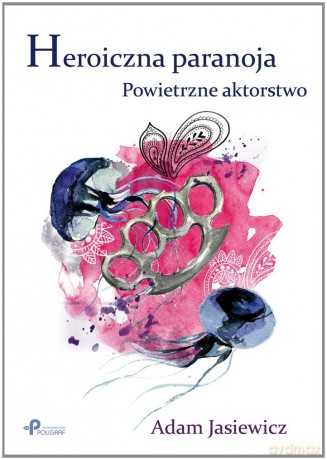 Heroiczna paranoja. Powietrzne aktorstwo [KSIĄŻKA]