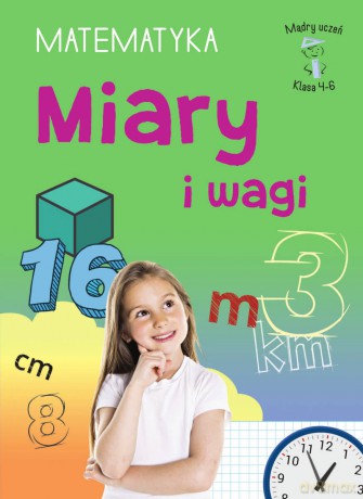 Miary i wagi. Matematyka, klasa 4-6. Mądry uczeń - Emilia Figacz [KSIĄŻKA]