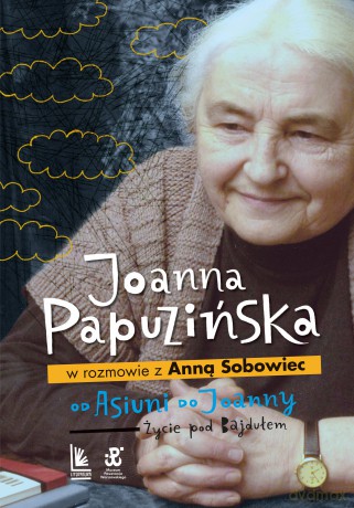 Od Asiuni do Joanny. Życie pod Bajdułem - Joanna Papuzińska, Anna Sobowiec [KSIĄŻKA]