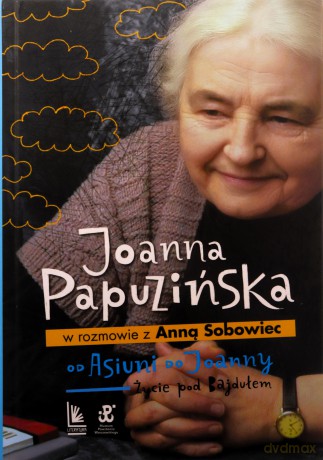 Od Asiuni do Joanny. Życie pod Bajdułem - Joanna Papuzińska, Anna Sobowiec [KSIĄŻKA]
