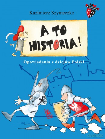 Opowiadania z dziejów Polski. A to historia - Kazimierz Szymeczko [KSIĄŻKA]