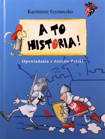 Opowiadania z dziejów Polski. A to historia - Kazimierz Szymeczko [KSIĄŻKA]
