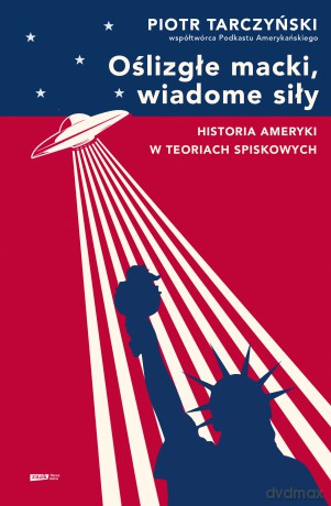 Oślizgłe macki, wiadome siły. Historia Ameryki w teoriach spiskowych - Piotr Tarczyński [KSIĄŻKA]