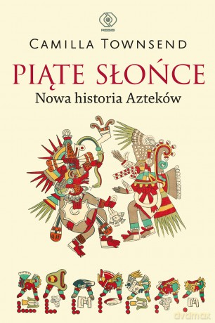 Piąte Słońce. Nowa historia Azteków - Camilla Townsend [KSIĄŻKA]