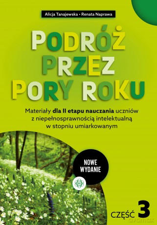 Podróż przez pory roku część 3 nowe wydanie Materiały dla II etapu nauczania uczniów z niepełnosprawnością intelektualną w stopniu umiarkowanym - Alicja Tanajewska, Renata Naprawa [KSIĄŻKA]