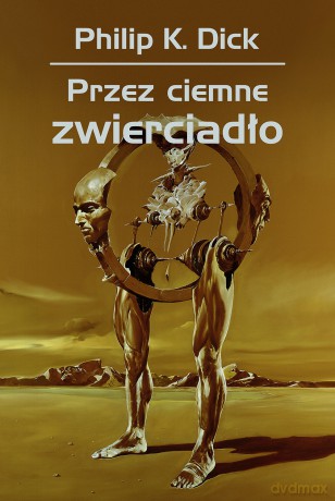 Przez ciemne zwierciadło - Philip K. Dick [KSIĄŻKA]