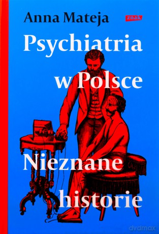 Psychiatria w Polsce. Nieznane historie - Anna Mateja [KSIĄŻKA]