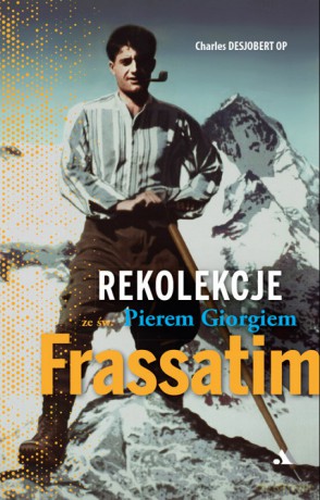 Rekolekcje ze św. Pierem Giorgiem Frassatim - Charles Desjobert [KSIĄŻKA]