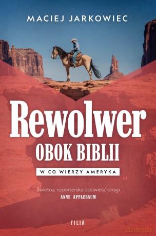 Rewolwer obok Biblii. W co wierzy Ameryka - Maciej Jarkowiec [KSIĄŻKA]
