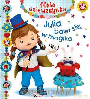 Julia bawi się w magika. Mała dziewczynka [KSIĄŻKA]