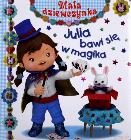 Julia bawi się w magika. Mała dziewczynka [KSIĄŻKA]