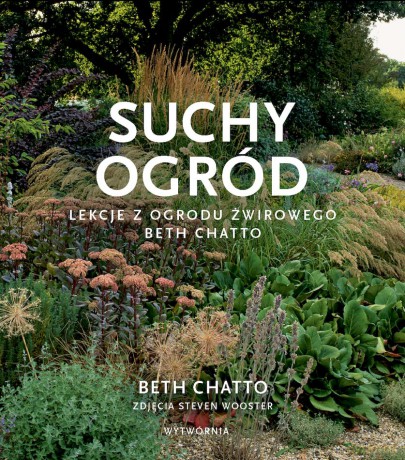 Suchy ogród. Lekcje z Ogrodu Żwirowego Beth Chatto - Beth Chatto [KSIĄŻKA]