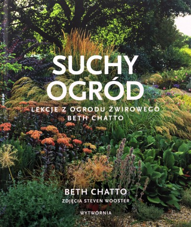 Suchy ogród. Lekcje z Ogrodu Żwirowego Beth Chatto - Beth Chatto [KSIĄŻKA]