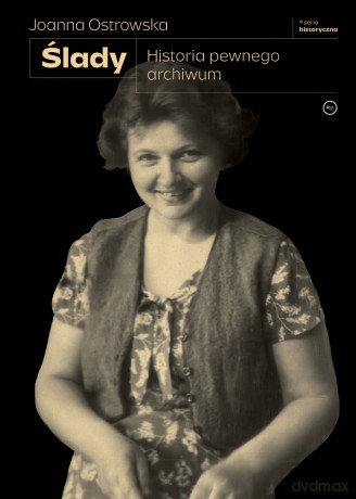 Ślady. Historia pewnego archiwum - Joanna Ostrowska [KSIĄŻKA]