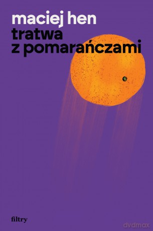 Tratwa z pomarańczami - Maciej Hen [KSIĄŻKA]