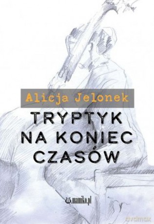 Tryptyk na koniec czasów - Alicja Jelonek [KSIĄŻKA]